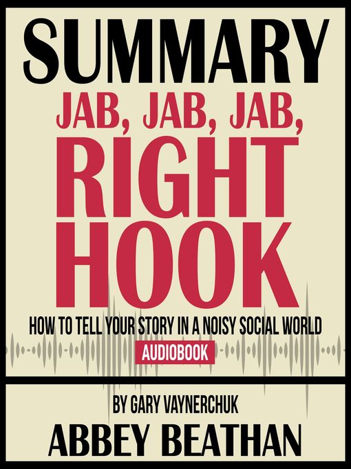 Title details for Summary of Jab, Jab, Jab, Right Hook: How to Tell Your Story in a Noisy Social World by Gary Vaynerchuk by Abbey Beathan - Wait list